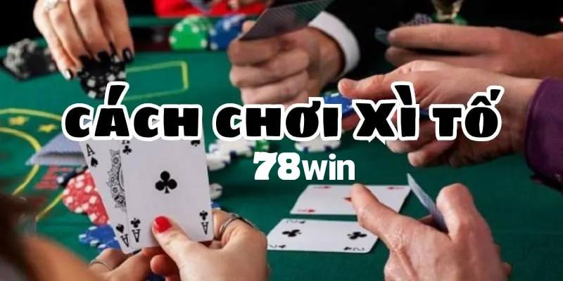 Cách chơi bài Xì Tố đơn giản